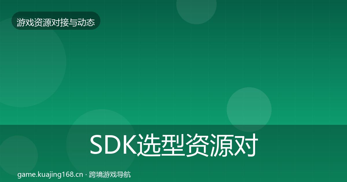 SDK选型资源对接指南全指南：最新