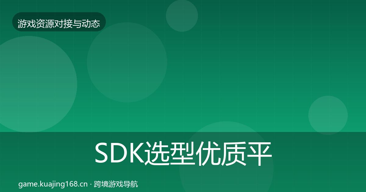 SDK选型优质平台推荐全指南：2027年