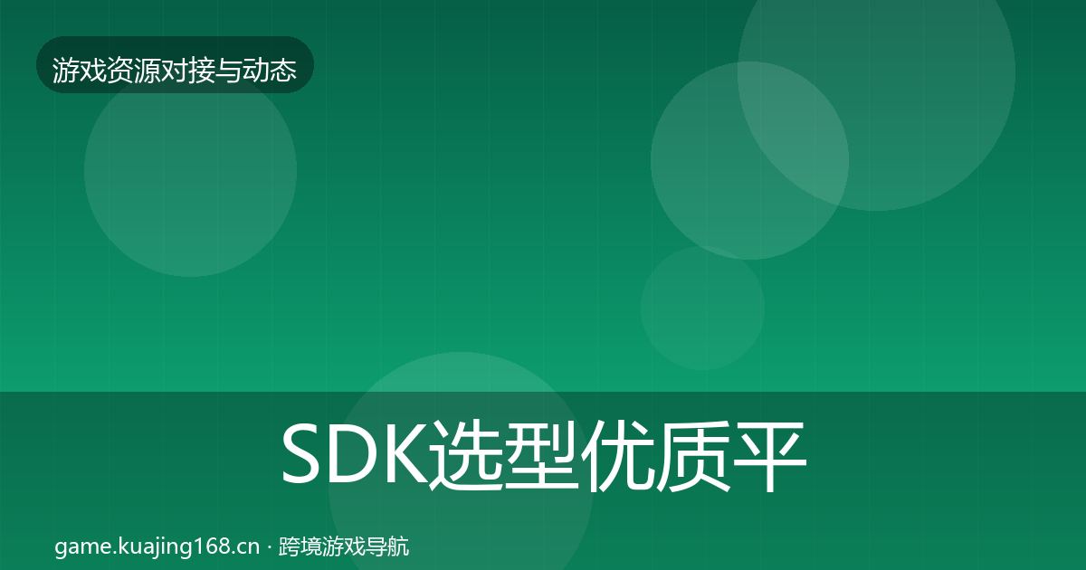 SDK选型优质平台推荐全指南：深度