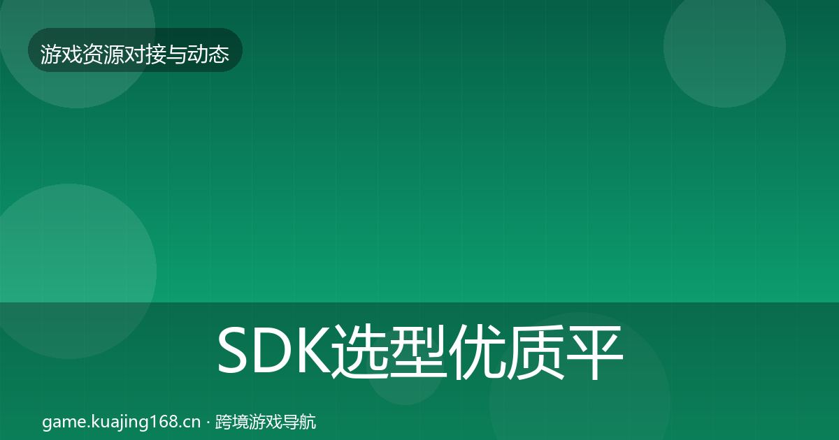 SDK选型优质平台推荐全指南:官方