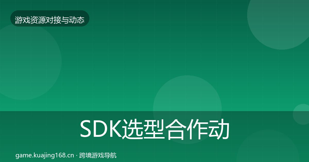 SDK选型合作动态追踪全指南：最新