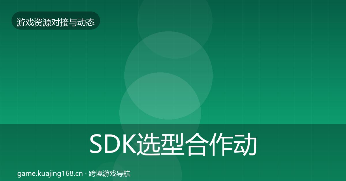 SDK选型合作动态追踪全指南：一线
