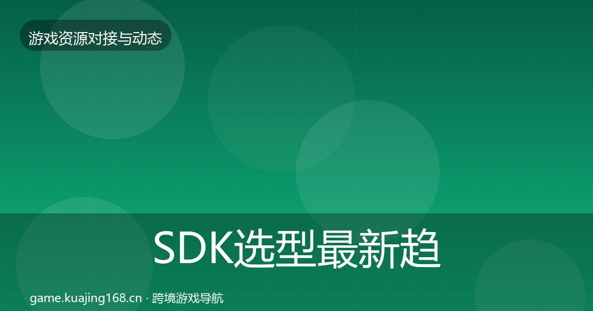 SDK选型最新趋势全指南：深度