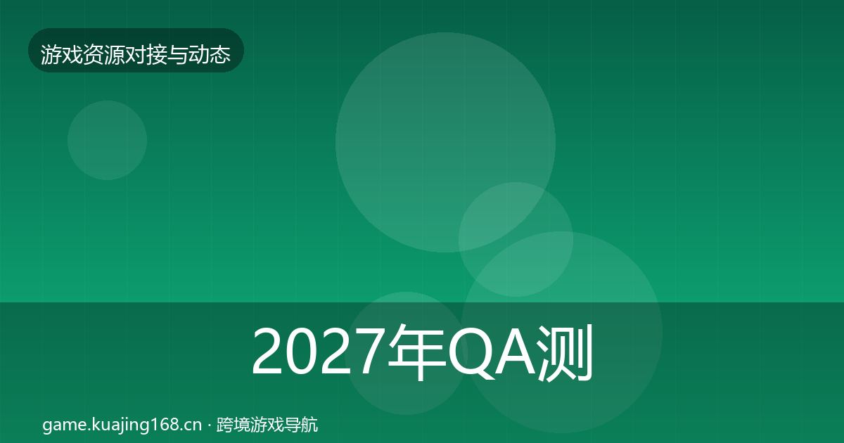 2027年QA测试资源资源对接指南