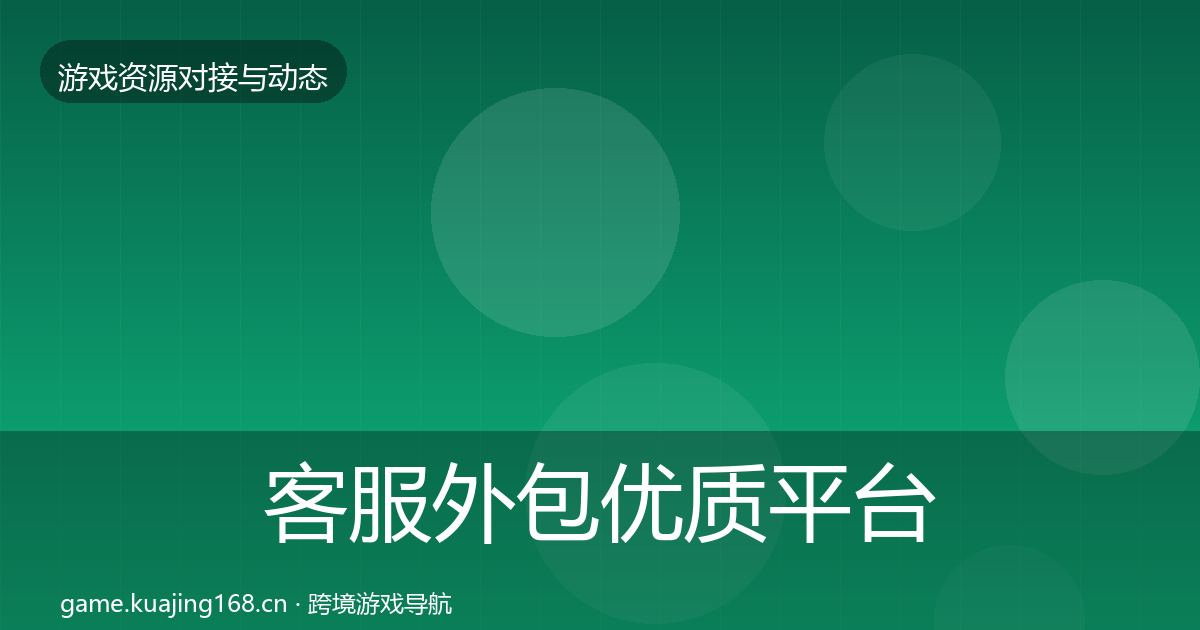客服外包优质平台推荐全指南：2027年