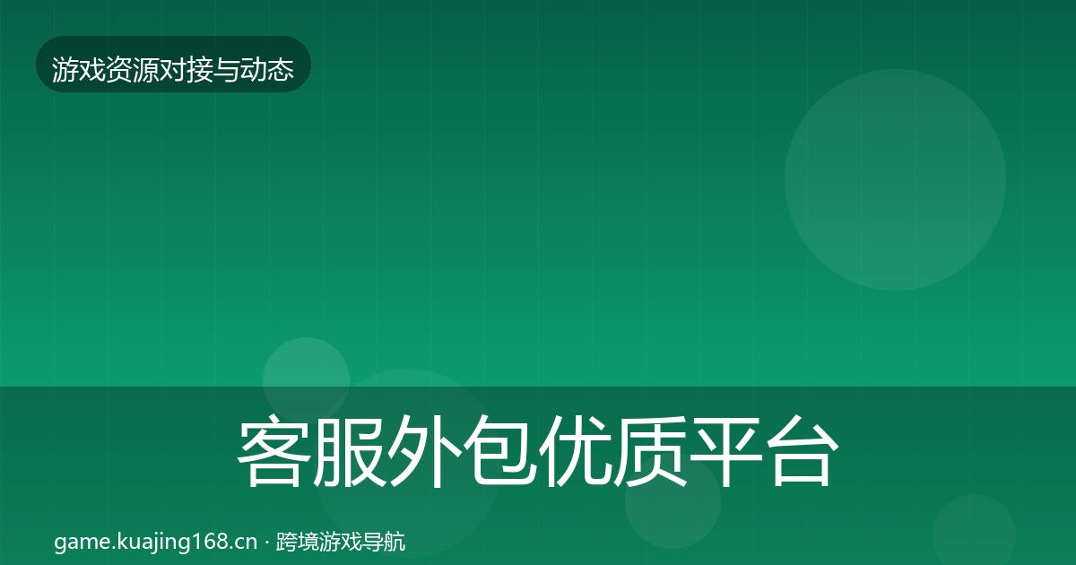 客服外包优质平台推荐全指南：深度