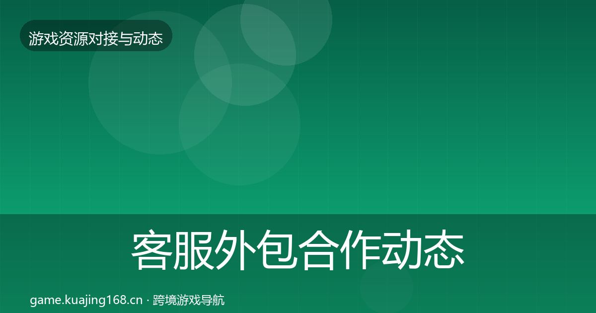客服外包合作动态追踪全指南：全面