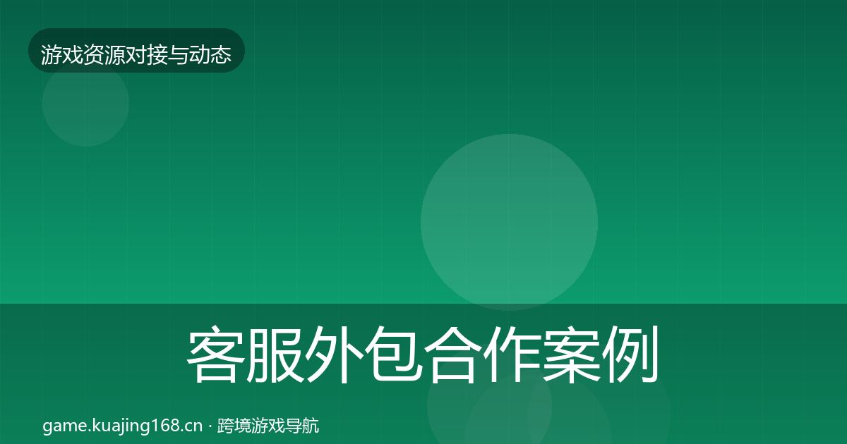 客服外包合作案例全指南：2027年