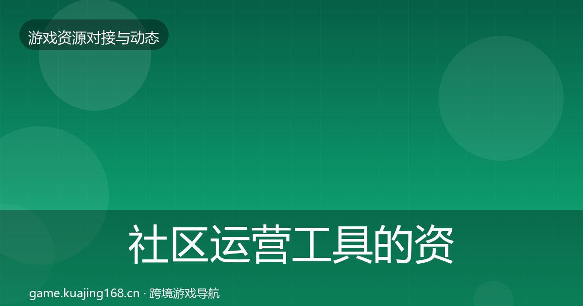 社区运营工具的资源对接指南（2027年）