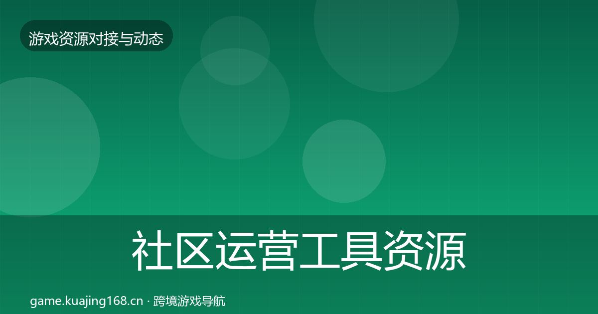 社区运营工具资源对接指南全指南：官方