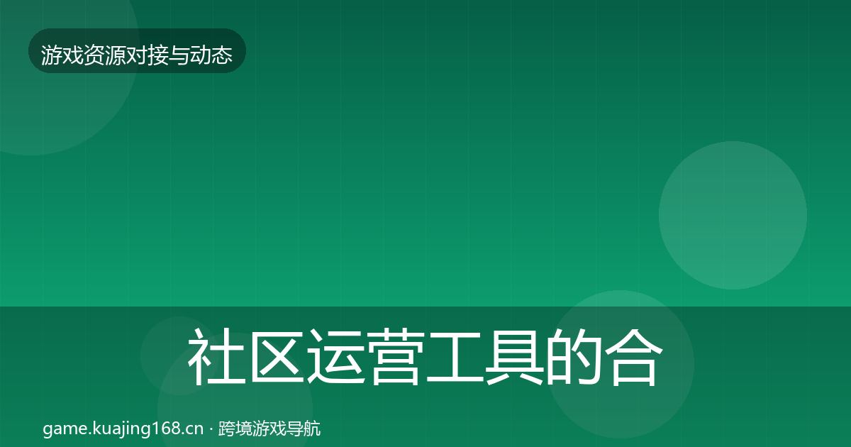社区运营工具的合作动态追踪（2027年）