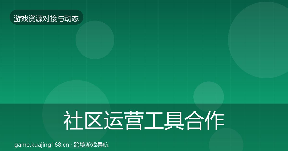 社区运营工具合作动态追踪全指南：2027年