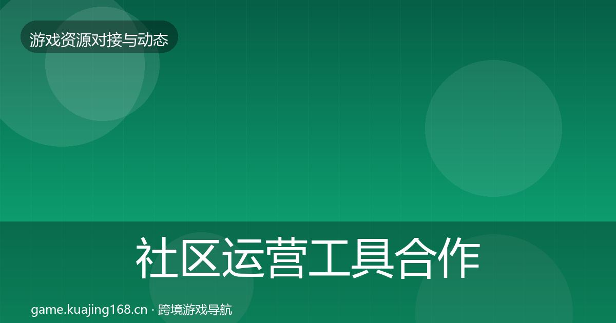 社区运营工具合作动态追踪全指南:全面