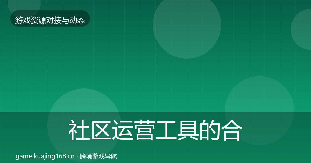 社区运营工具的合作动态追踪（深度）