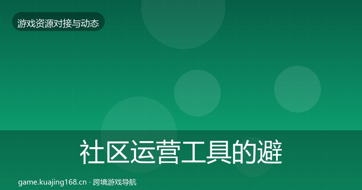 社区运营工具的避坑指南（2027年）