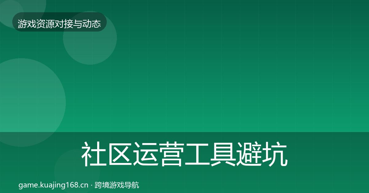 社区运营工具避坑指南全指南:官方