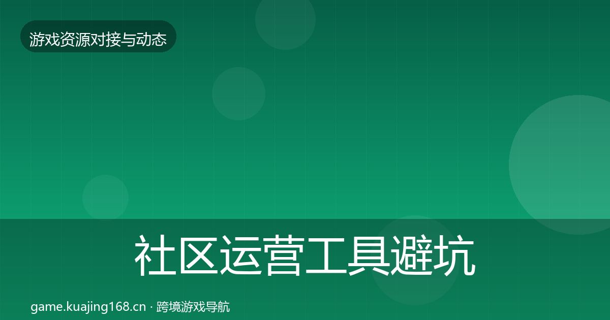 社区运营工具避坑指南全指南：一线