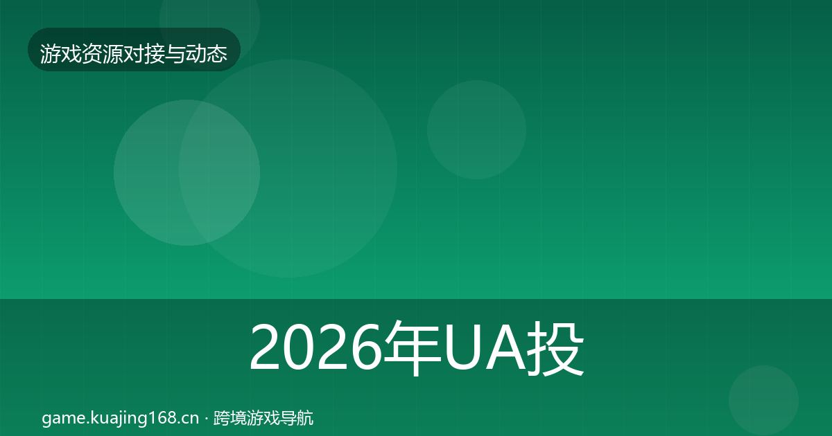 2026年UA投放资源对接指南