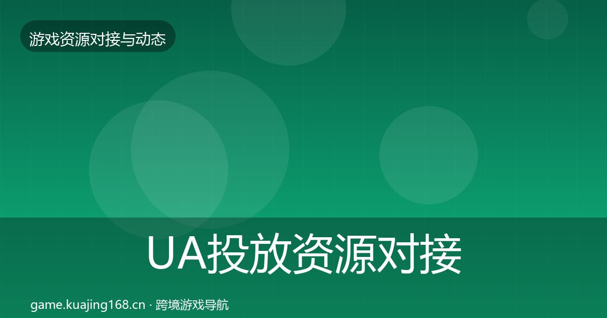 UA投放资源对接指南全指南：深度