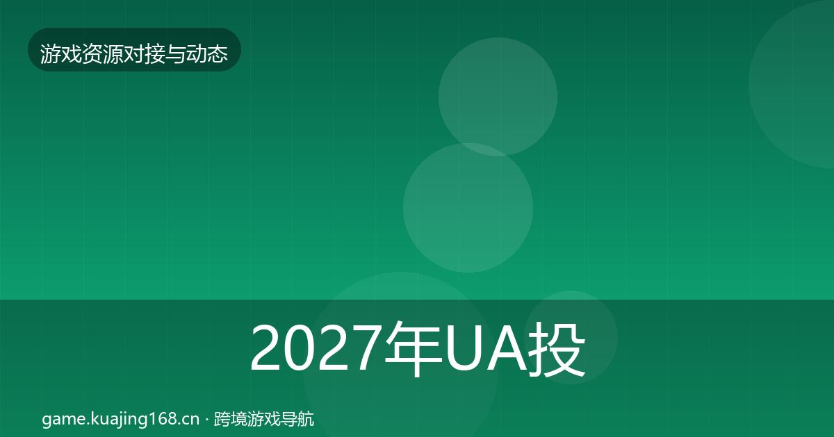 2027年UA投放优质平台推荐