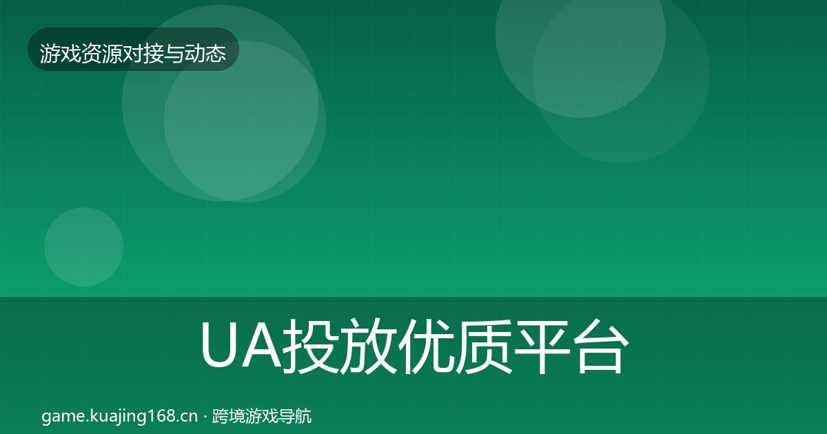 UA投放优质平台推荐全指南:2027年