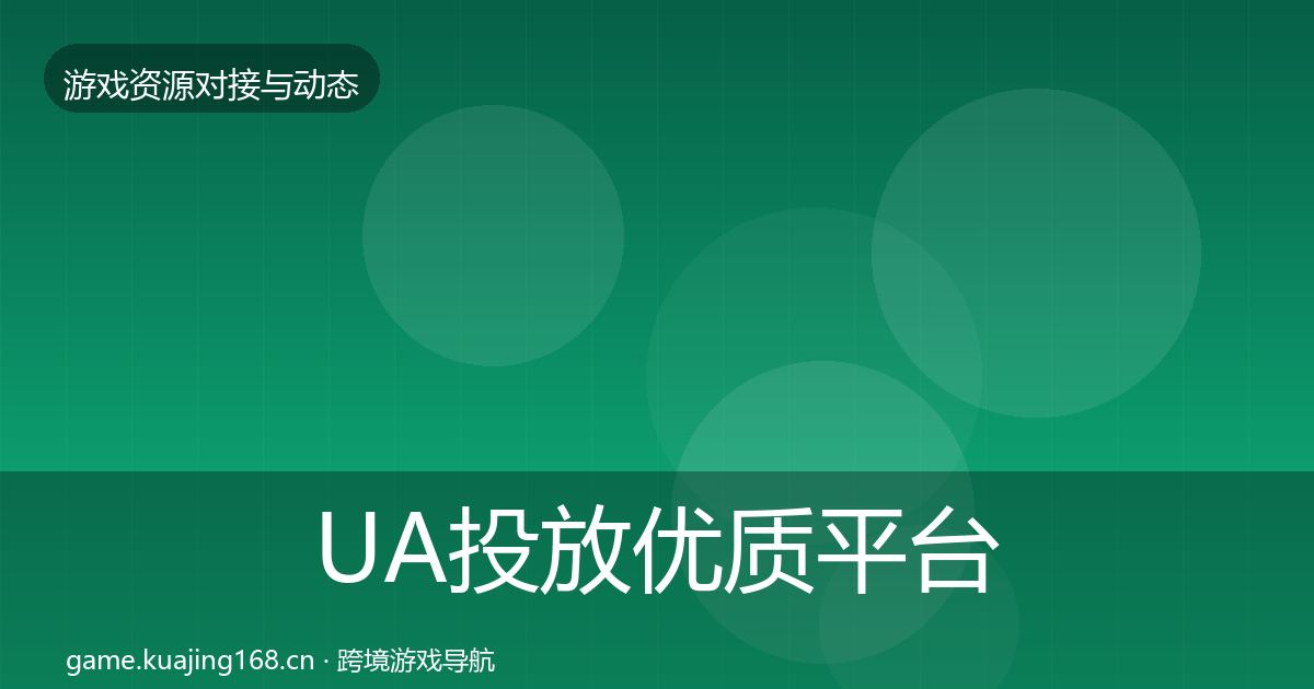 UA投放优质平台推荐全指南：官方