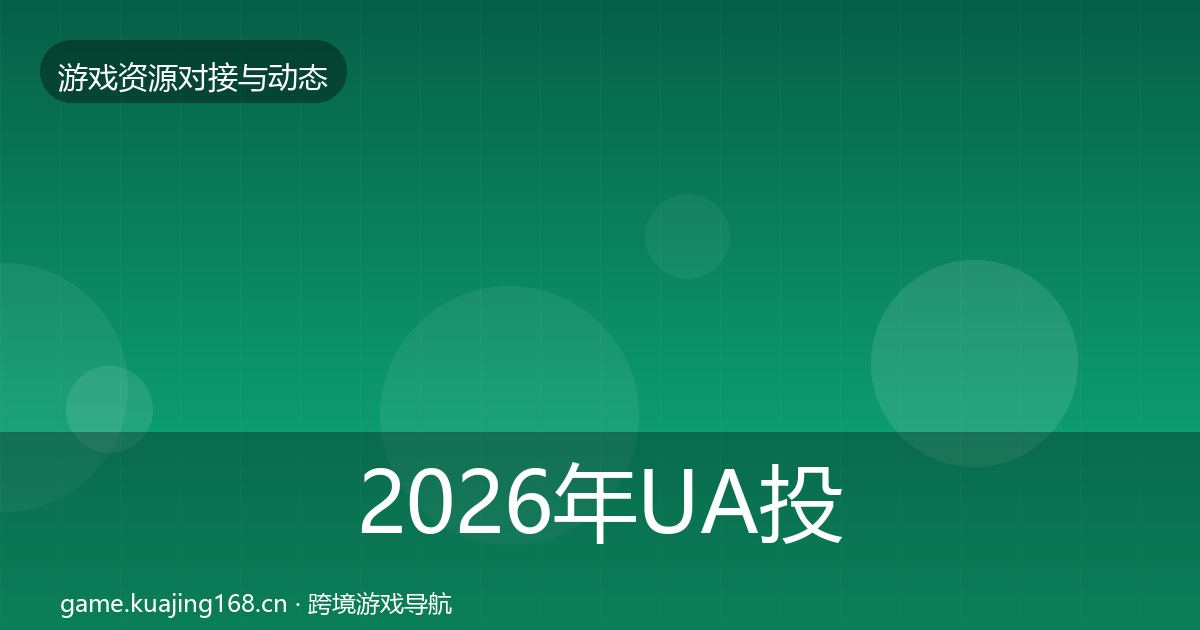 2026年UA投放合作动态追踪