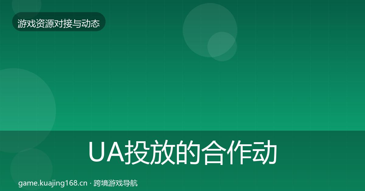 UA投放的合作动态追踪（深度）