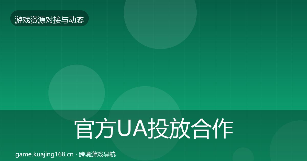 官方UA投放合作动态追踪