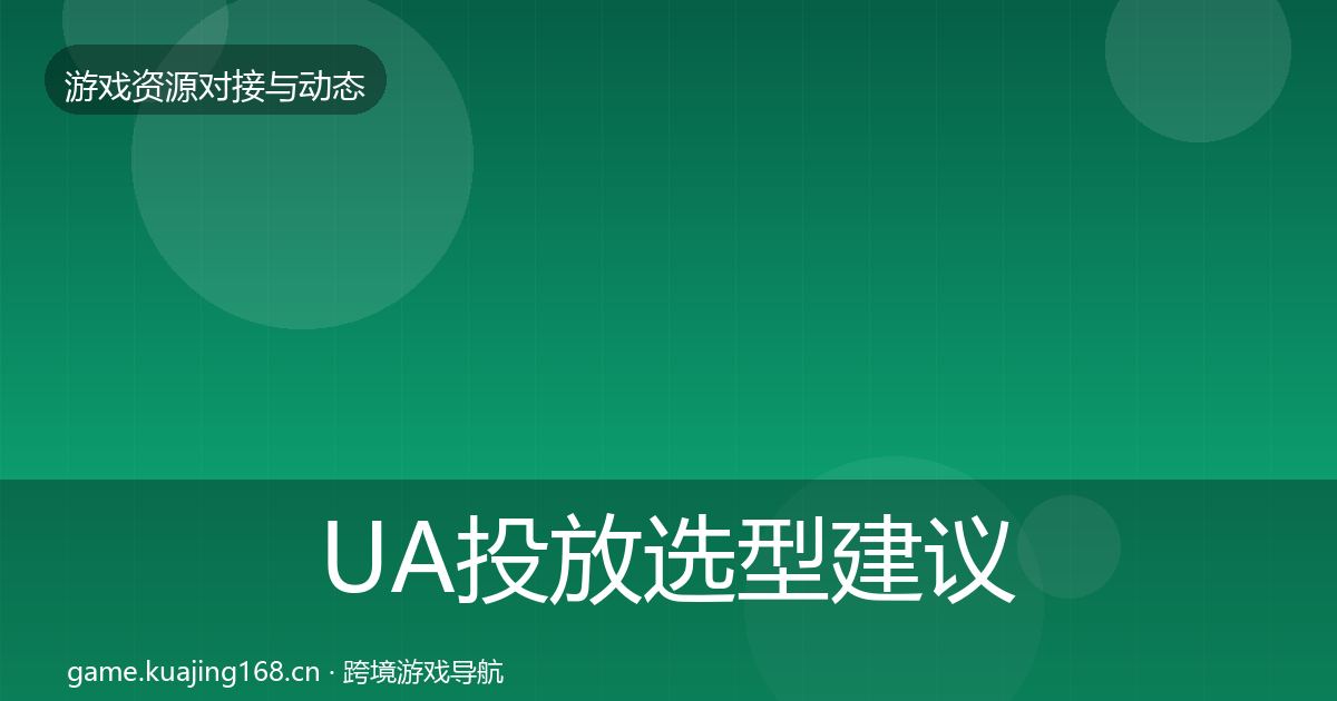 UA投放选型建议全指南：全面