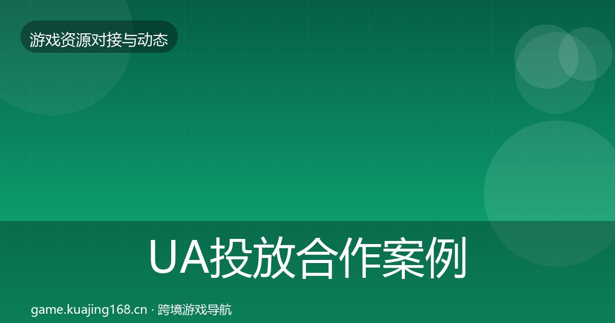 UA投放合作案例全指南：最新