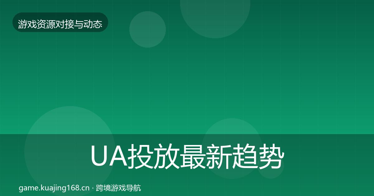 UA投放最新趋势全指南：2026年