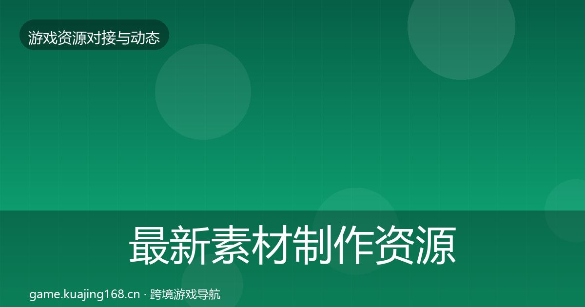 最新素材制作资源对接指南