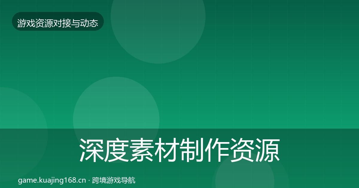 深度素材制作资源对接指南