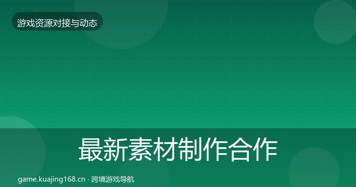 最新素材制作合作动态追踪