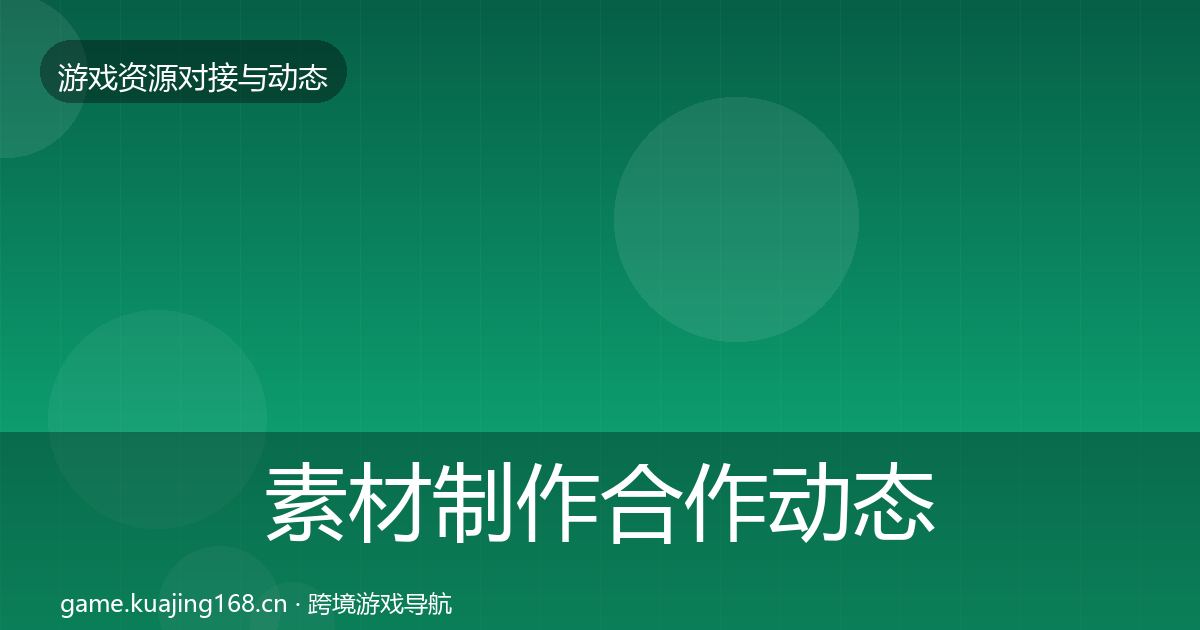 素材制作合作动态追踪全指南：最新