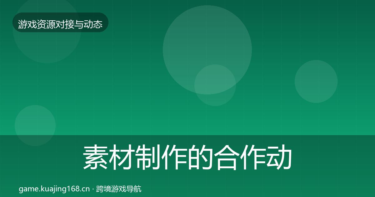 素材制作的合作动态追踪（全面）