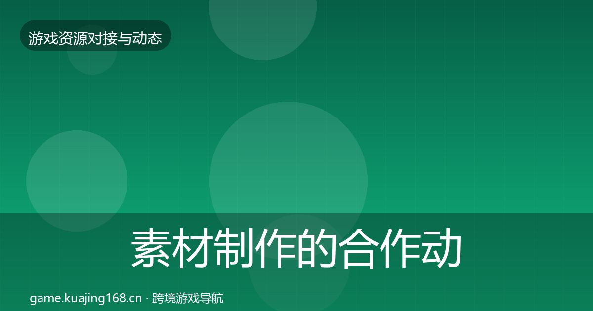 素材制作的合作动态追踪（深度）