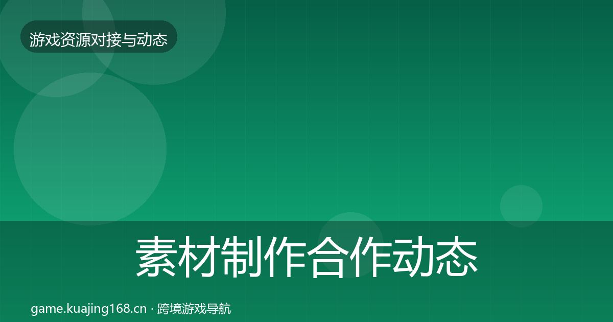 素材制作合作动态追踪全指南：一线
