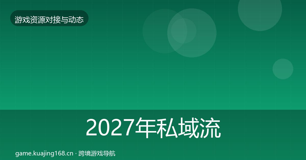 2027年私域流量资源对接指南