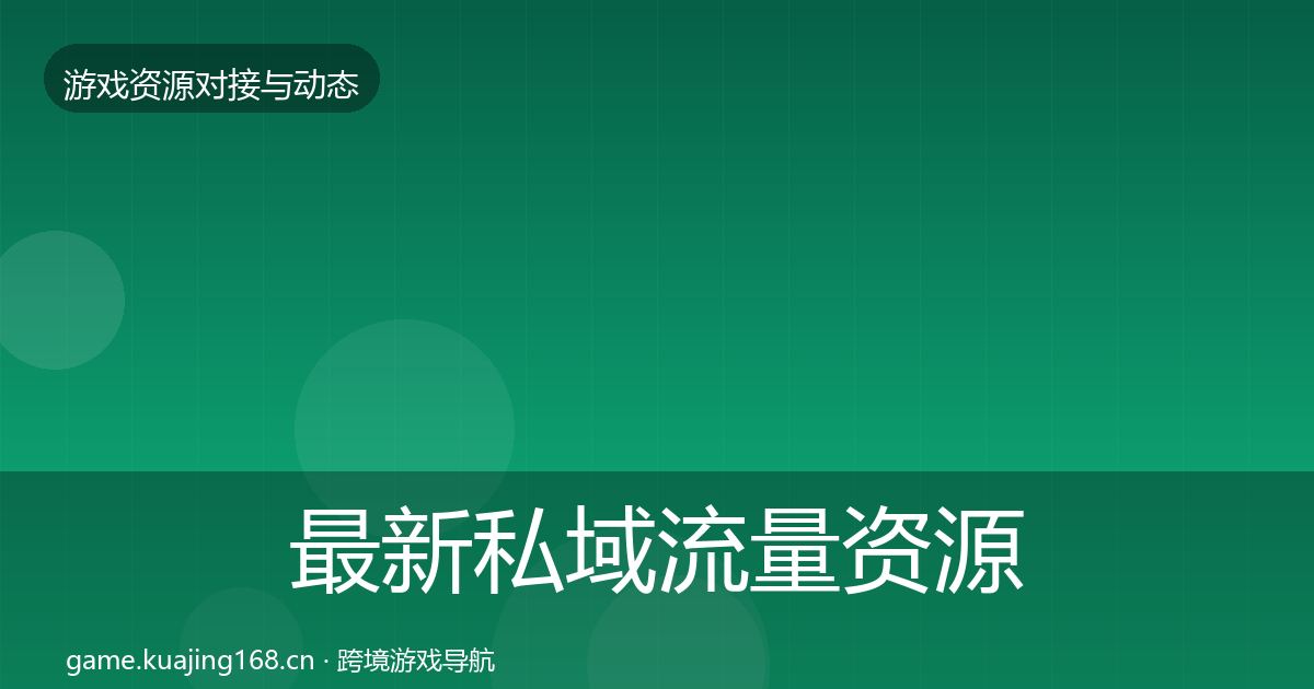 最新私域流量资源对接指南