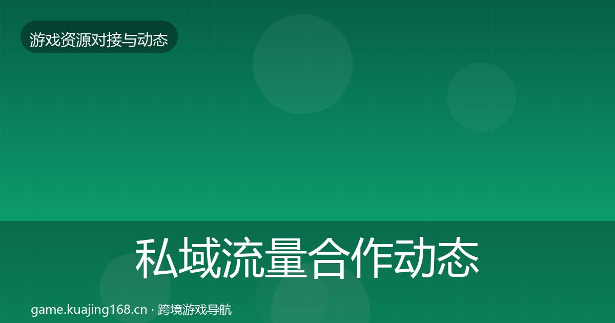 私域流量合作动态追踪全指南：深度