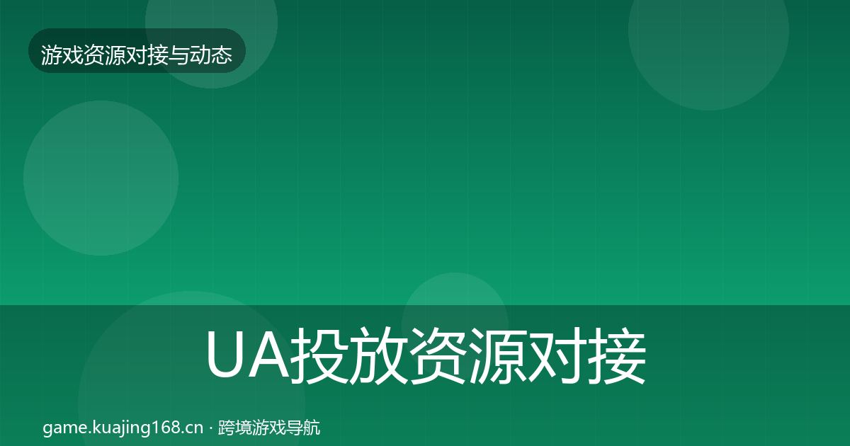 UA投放资源对接指南入门到进阶·第4篇