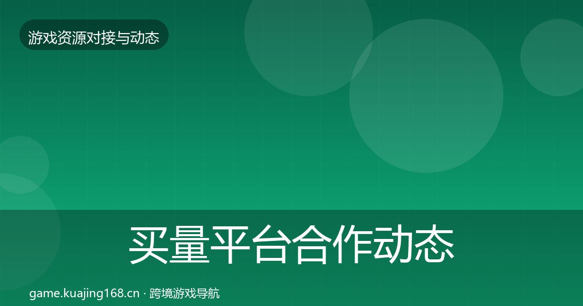 买量平台合作动态追踪要点梳理·第11篇