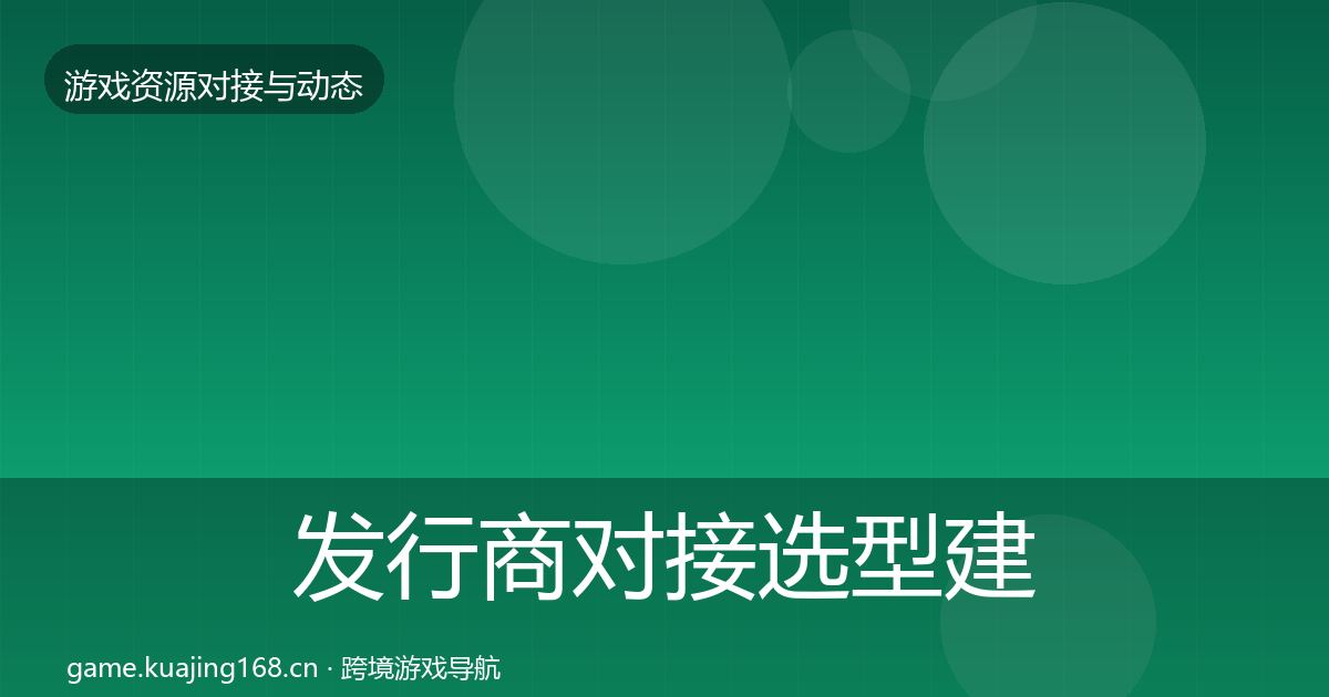 发行商对接选型建议全攻略·第16篇