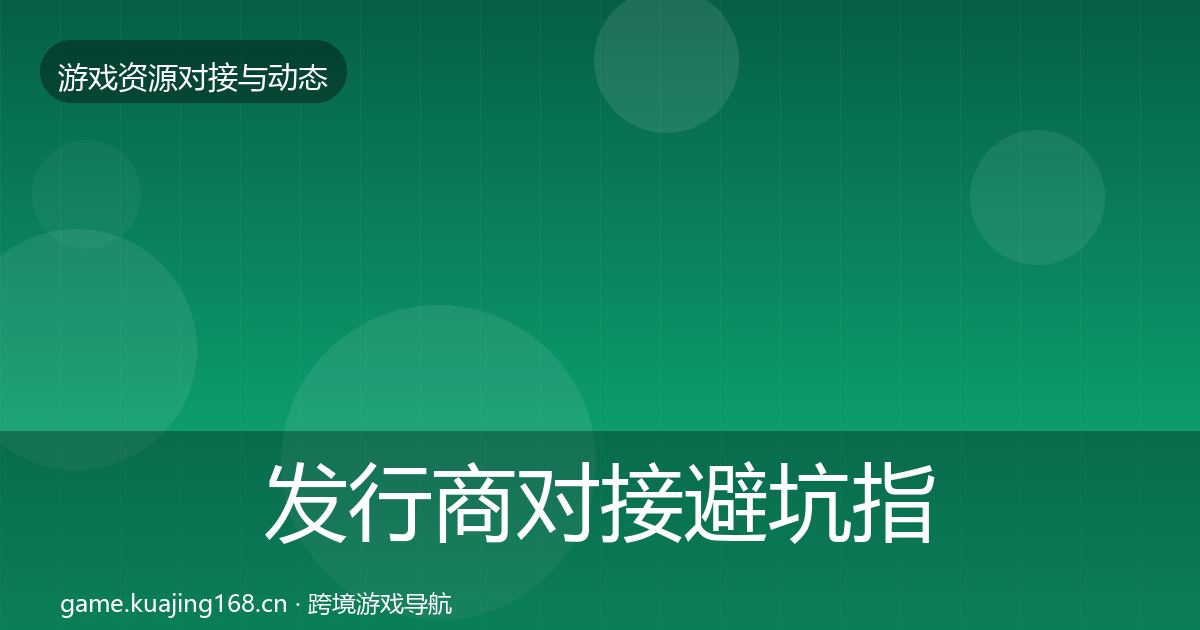 发行商对接避坑指南全攻略·第21篇