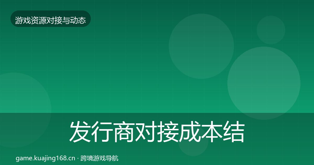 发行商对接成本结构分析全攻略·第26篇