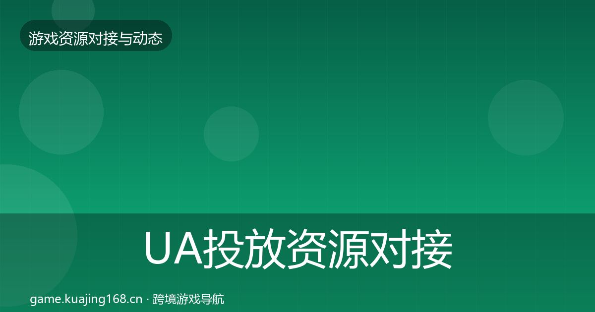 UA投放资源对接指南入门到进阶·第44篇