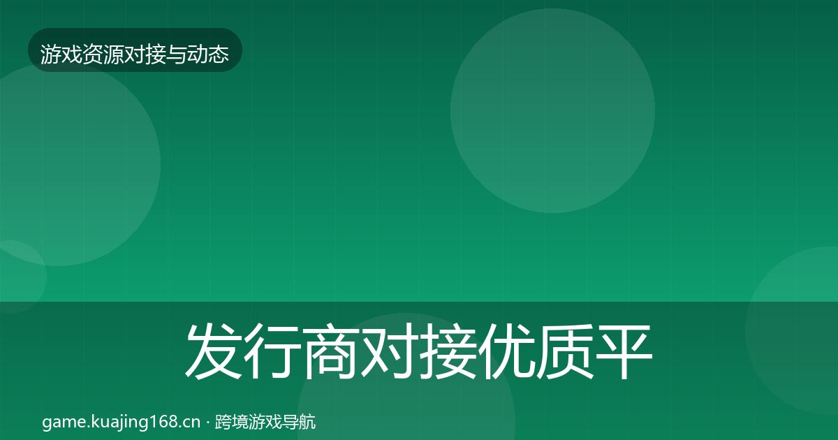 发行商对接优质平台推荐全攻略·第46篇