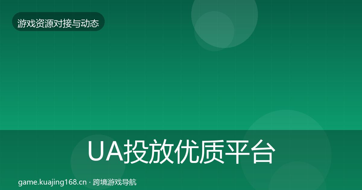 UA投放优质平台推荐入门到进阶·第49篇